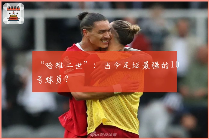 “哈维二世”：当今足坛最强的10号球员？