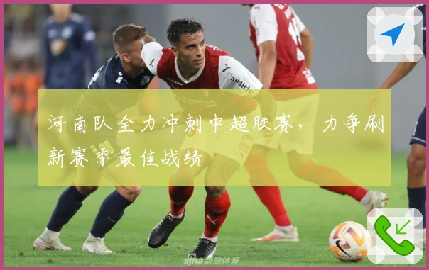 河南队全力冲刺中超联赛，力争刷新赛季最佳战绩