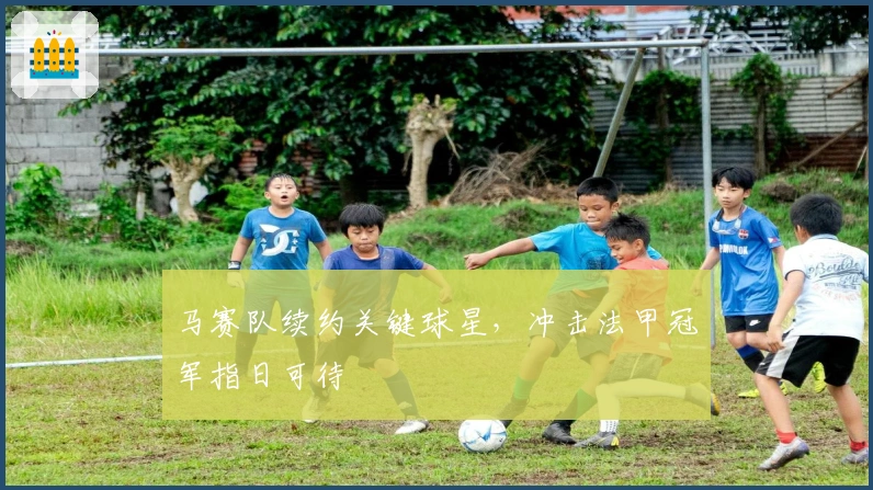 马赛队续约关键球星，冲击法甲冠军指日可待